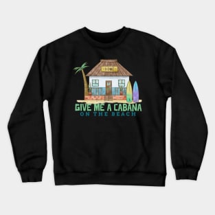 Give Me a Cabana on the Beach Ocean side Coastal living Crewneck Sweatshirt